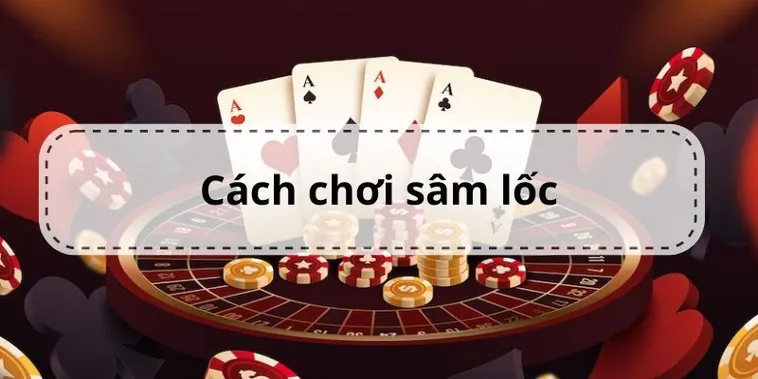 Cách Chơi Sâm Lốc Nhà Cái 58Win Đơn Giản Hiểu Quả Cao